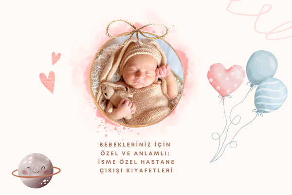 Bebekleriniz İçin Özel ve Anlamlı: İsme Özel Hastane Çıkışı Kıyafetleri